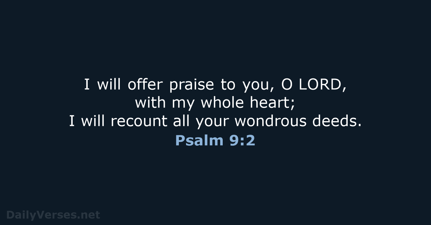 I will offer praise to you, O LORD, with my whole heart; I… Psalm 9:2