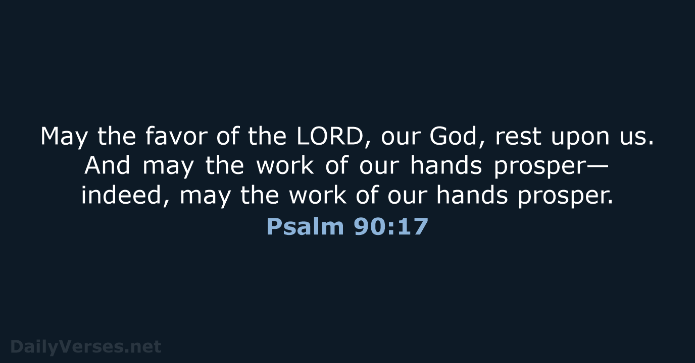 May the favor of the LORD, our God, rest upon us. And… Psalm 90:17