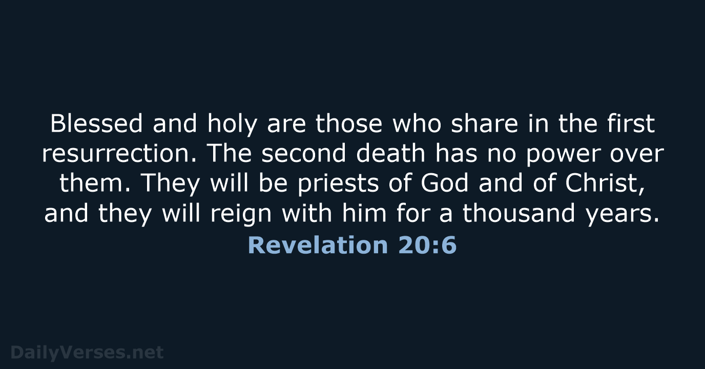 Blessed and holy are those who share in the first resurrection. The… Revelation 20:6