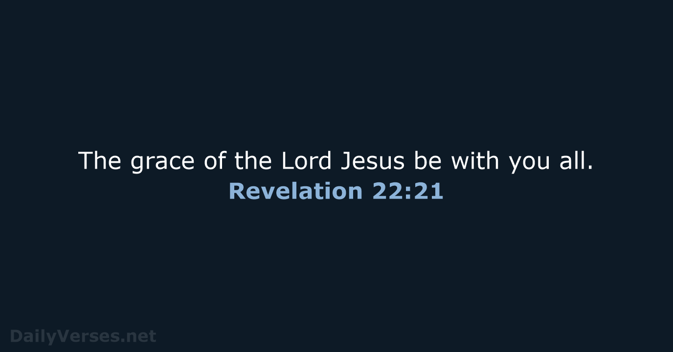 The grace of the Lord Jesus be with you all. Revelation 22:21