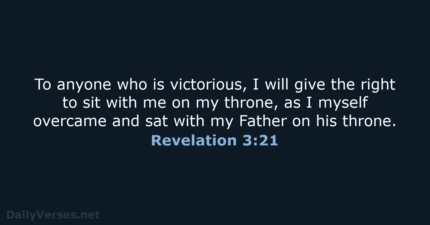 To anyone who is victorious, I will give the right to sit… Revelation 3:21