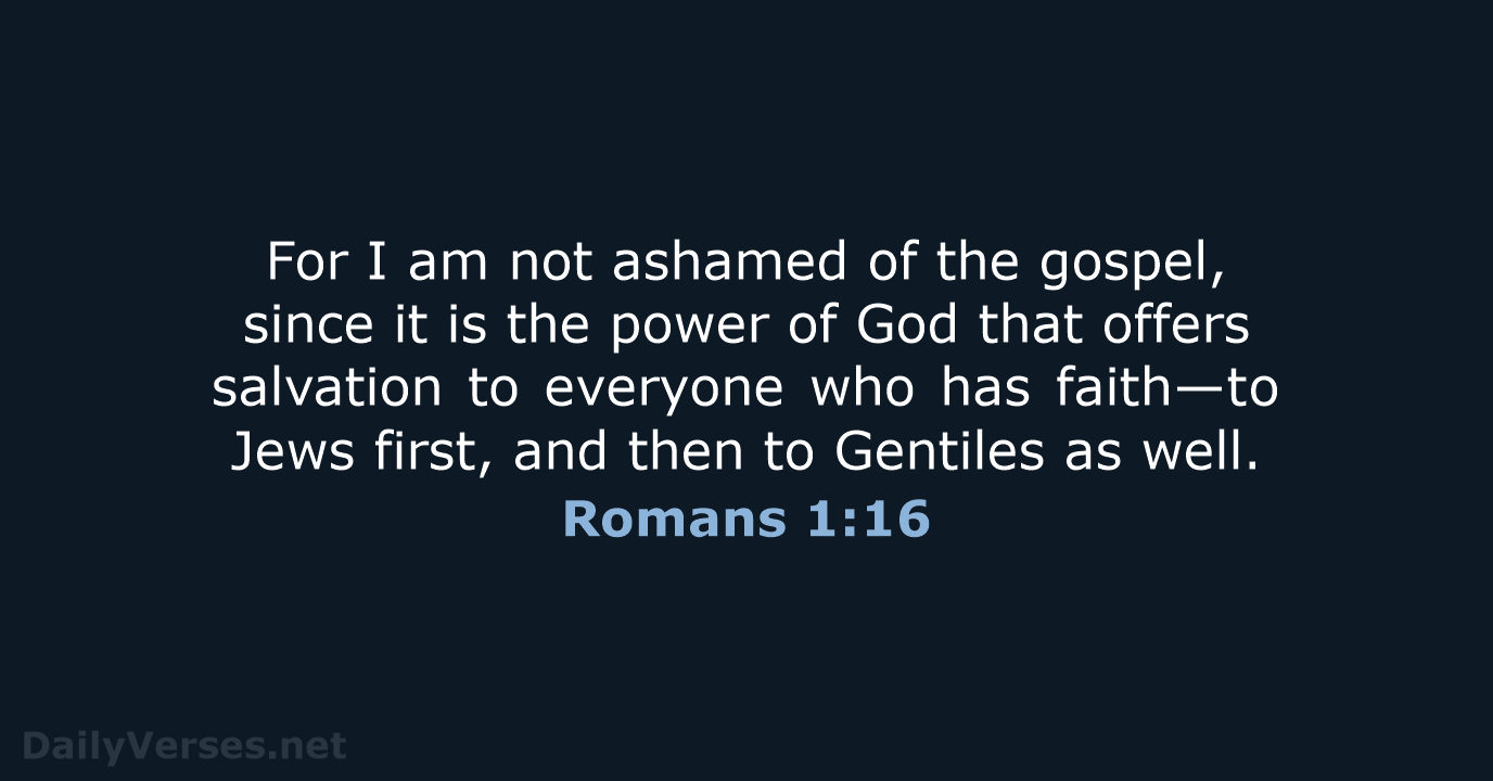 For I am not ashamed of the gospel, since it is the… Romans 1:16