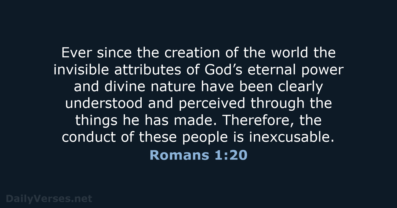 Ever since the creation of the world the invisible attributes of God’s… Romans 1:20