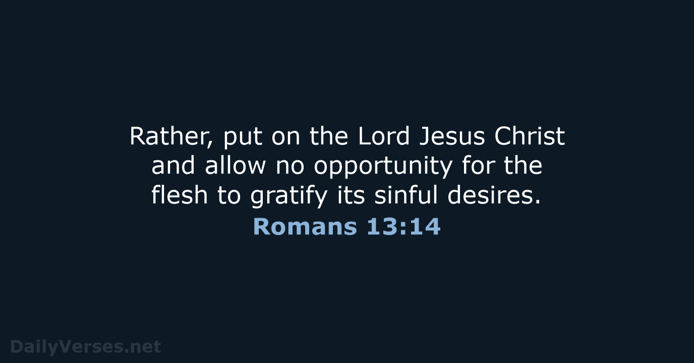 Rather, put on the Lord Jesus Christ and allow no opportunity for… Romans 13:14