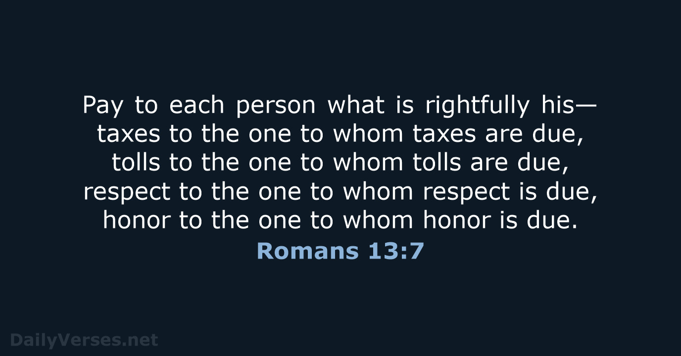 Pay to each person what is rightfully his—taxes to the one to… Romans 13:7