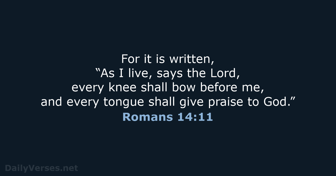 For it is written, “As I live, says the Lord, every knee… Romans 14:11