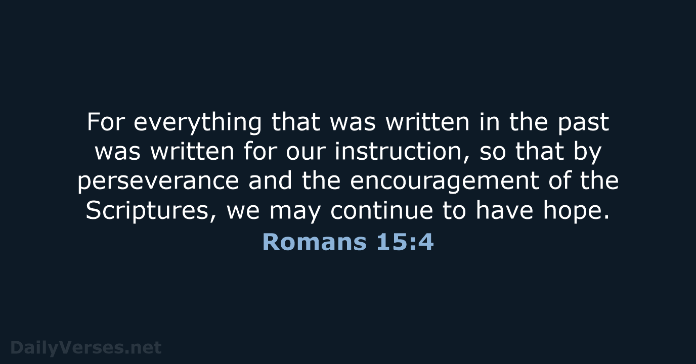 For everything that was written in the past was written for our… Romans 15:4