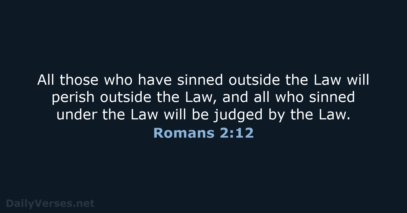 All those who have sinned outside the Law will perish outside the… Romans 2:12