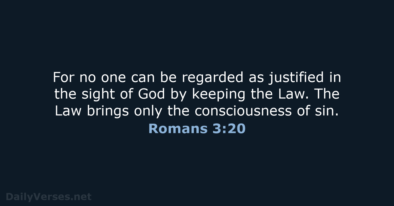 For no one can be regarded as justified in the sight of… Romans 3:20