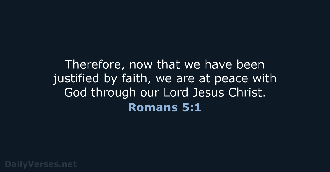 Therefore, now that we have been justified by faith, we are at… Romans 5:1
