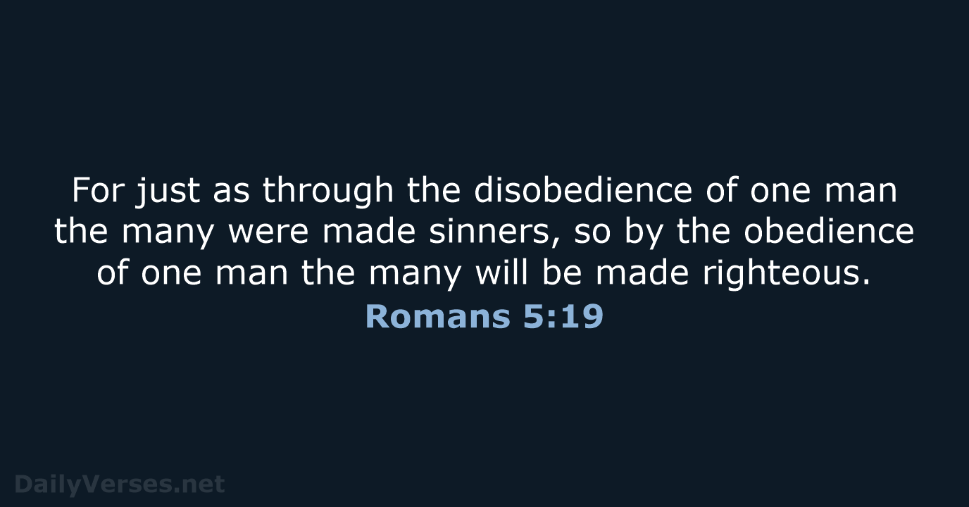 For just as through the disobedience of one man the many were… Romans 5:19