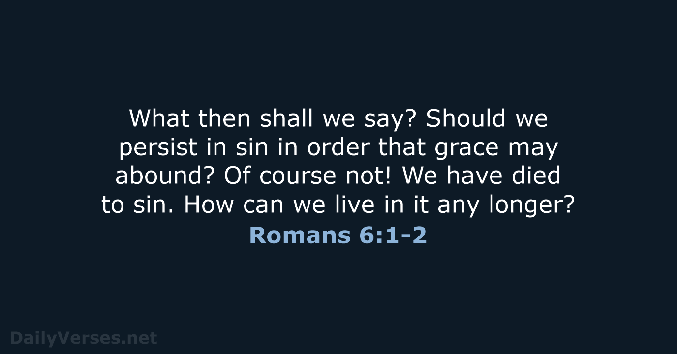 What then shall we say? Should we persist in sin in order… Romans 6:1-2