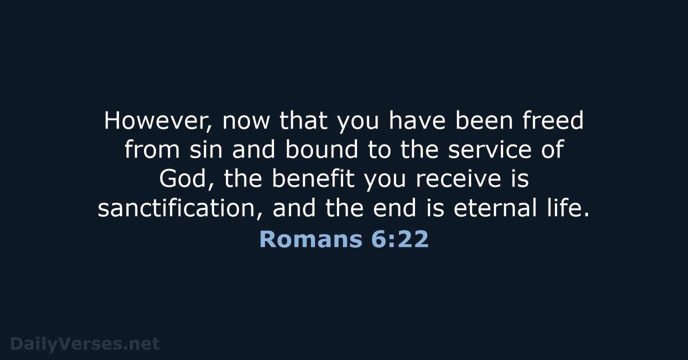 However, now that you have been freed from sin and bound to… Romans 6:22