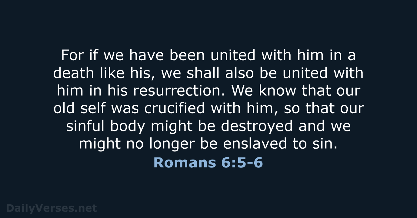For if we have been united with him in a death like… Romans 6:5-6