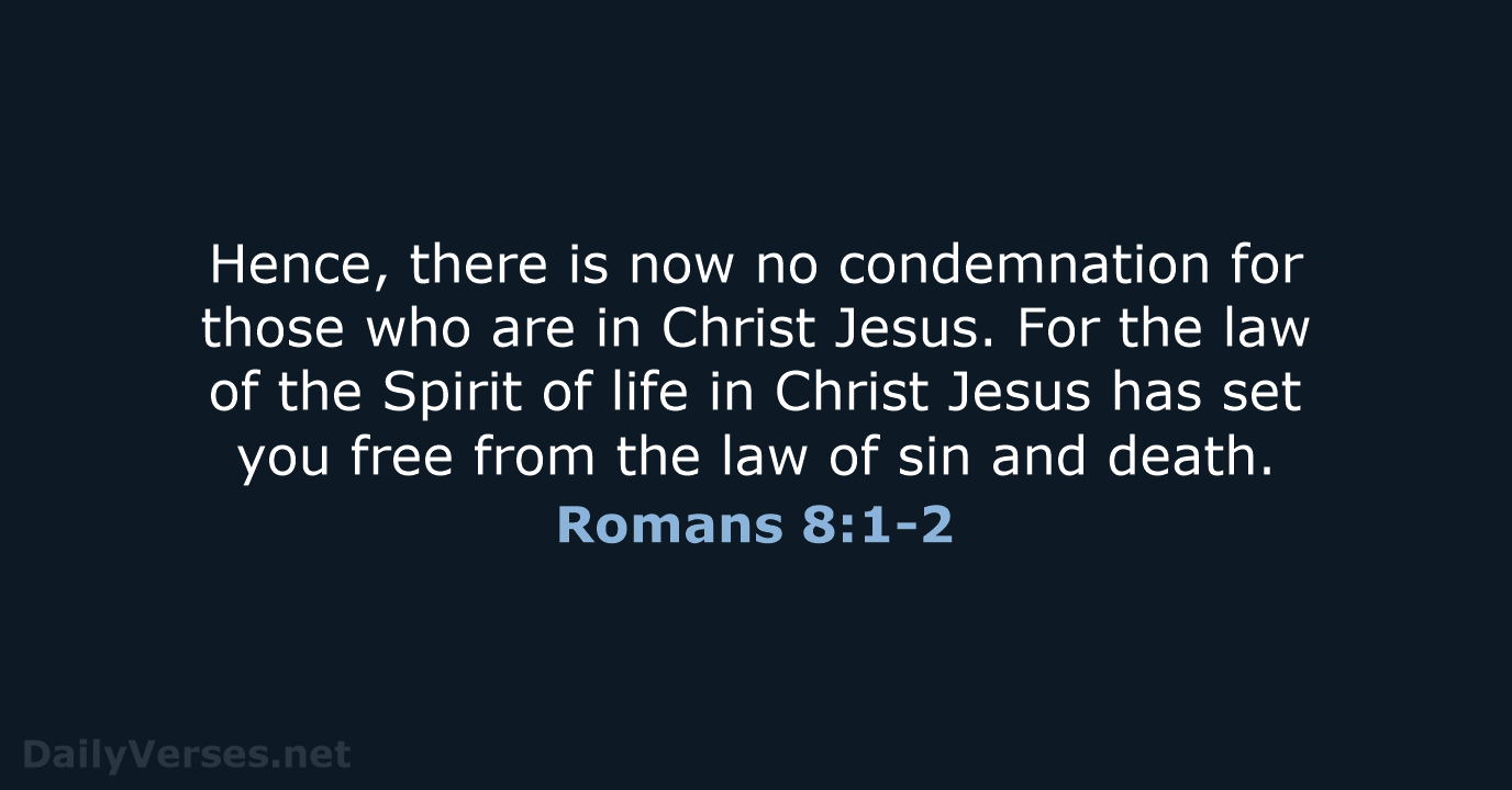 Hence, there is now no condemnation for those who are in Christ… Romans 8:1-2