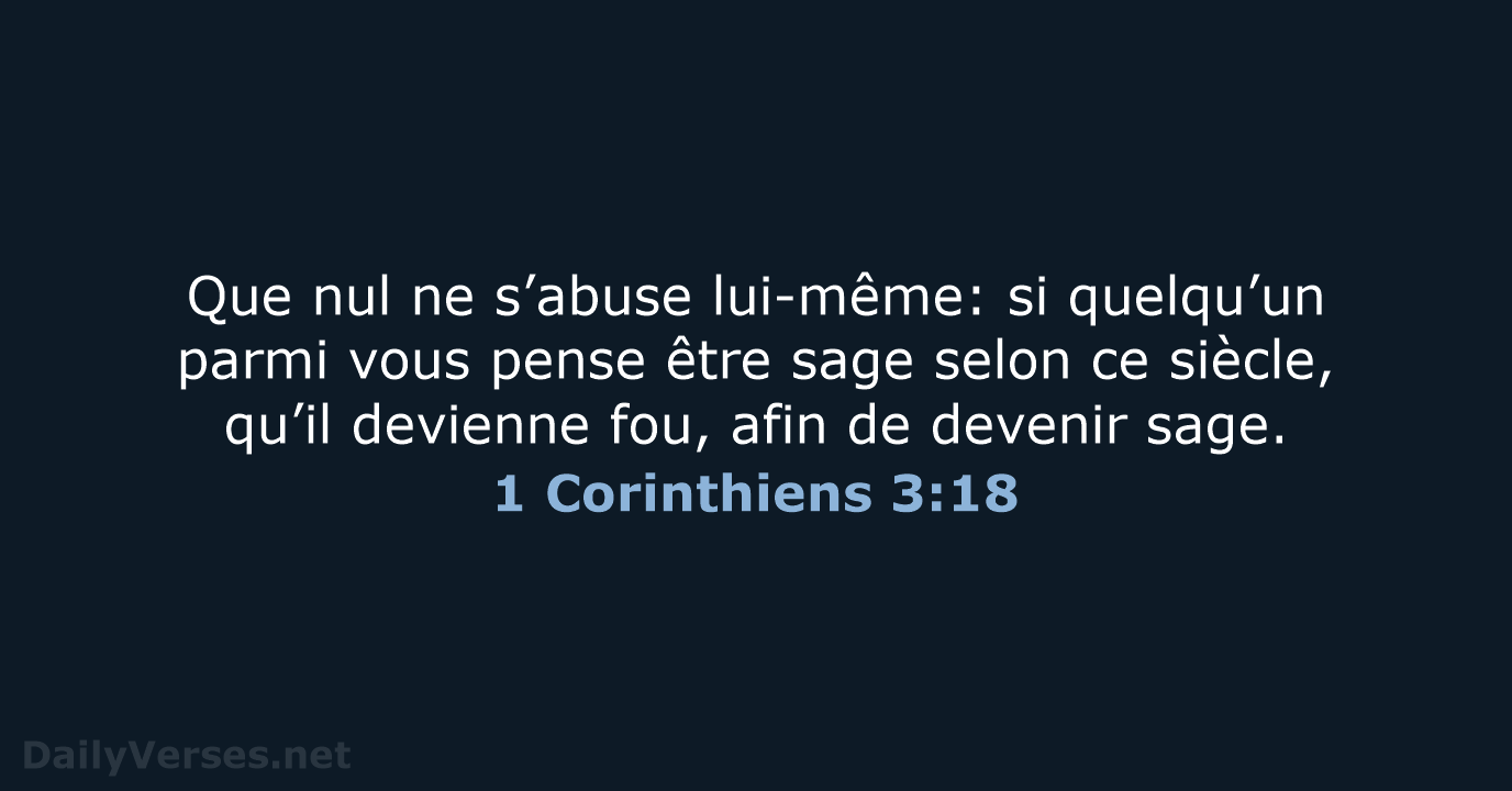 Que nul ne s’abuse lui-même: si quelqu’un parmi vous pense être sage… 1 Corinthiens 3:18
