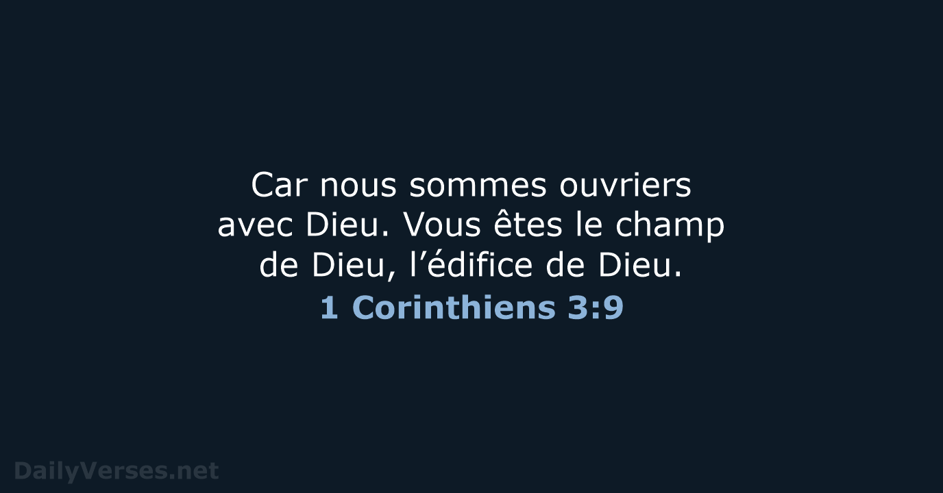 Car nous sommes ouvriers avec Dieu. Vous êtes le champ de Dieu… 1 Corinthiens 3:9