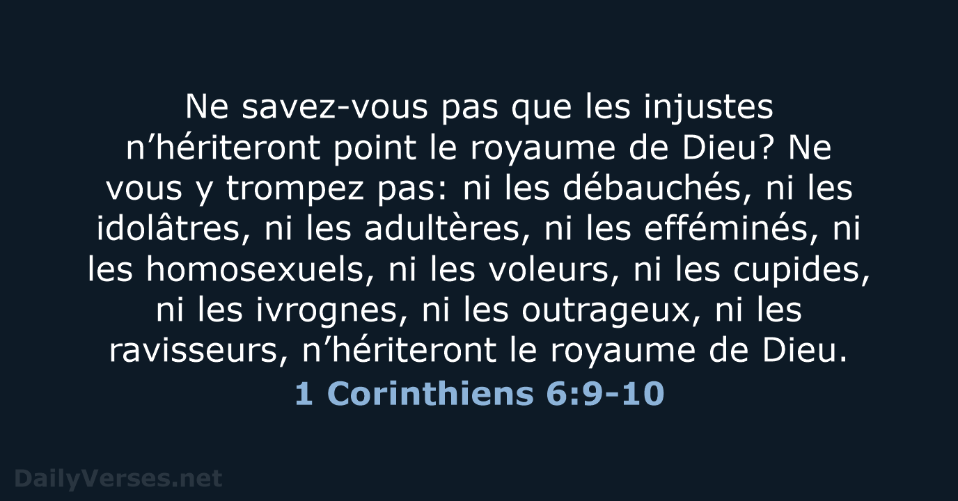Ne savez-vous pas que les injustes n’hériteront point le royaume de Dieu… 1 Corinthiens 6:9-10