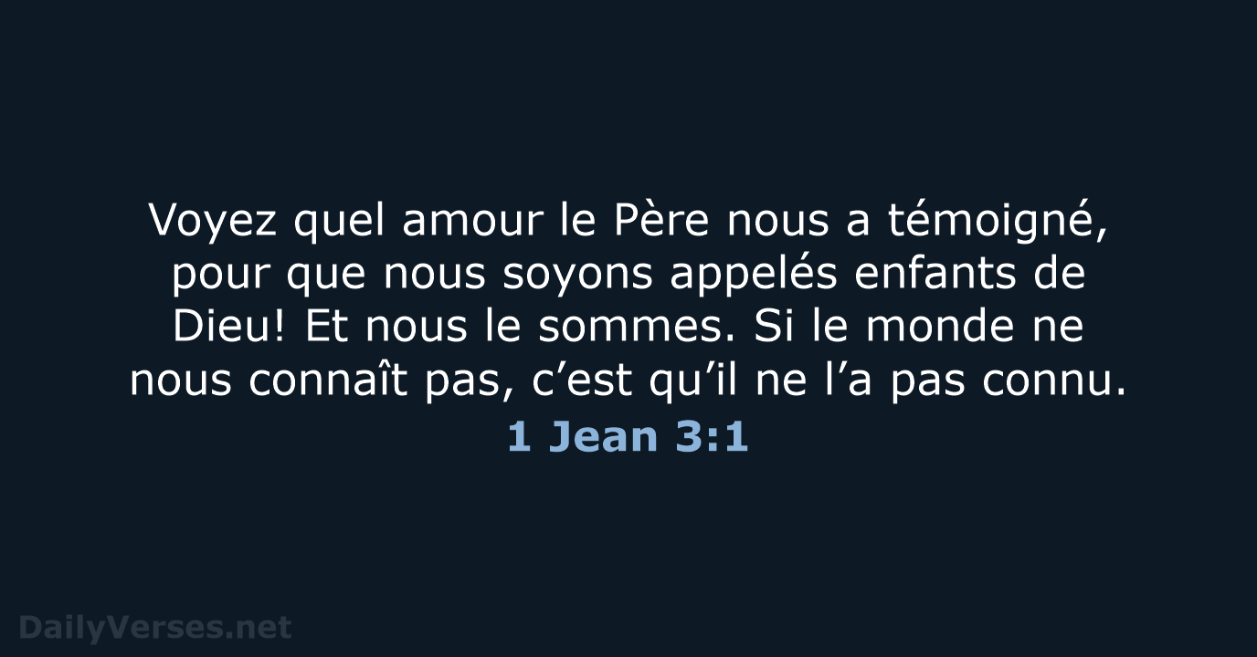 Voyez quel amour le Père nous a témoigné, pour que nous soyons… 1 Jean 3:1