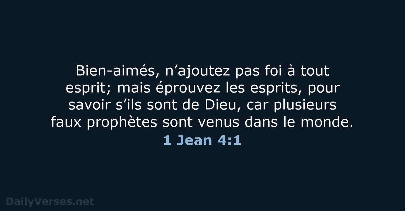 Bien-aimés, n’ajoutez pas foi à tout esprit; mais éprouvez les esprits, pour… 1 Jean 4:1