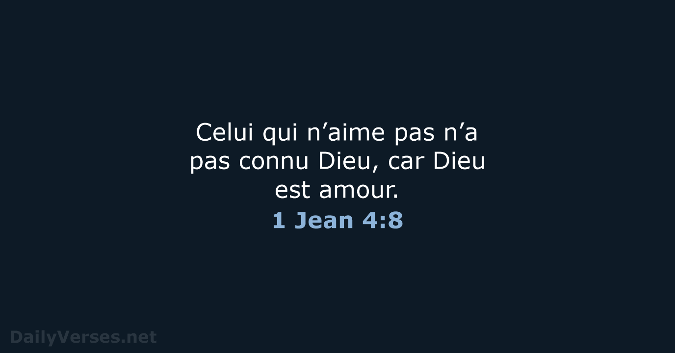 Celui qui n’aime pas n’a pas connu Dieu, car Dieu est amour. 1 Jean 4:8