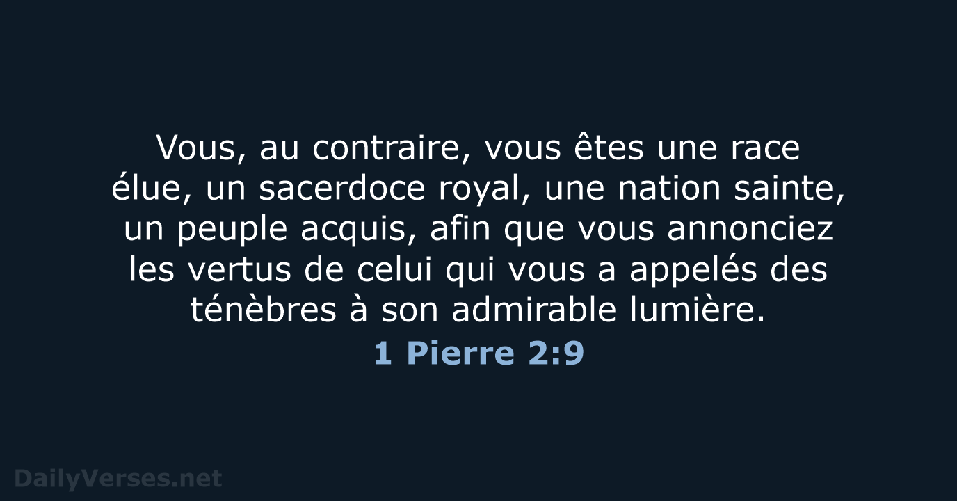 Vous, au contraire, vous êtes une race élue, un sacerdoce royal, une… 1 Pierre 2:9