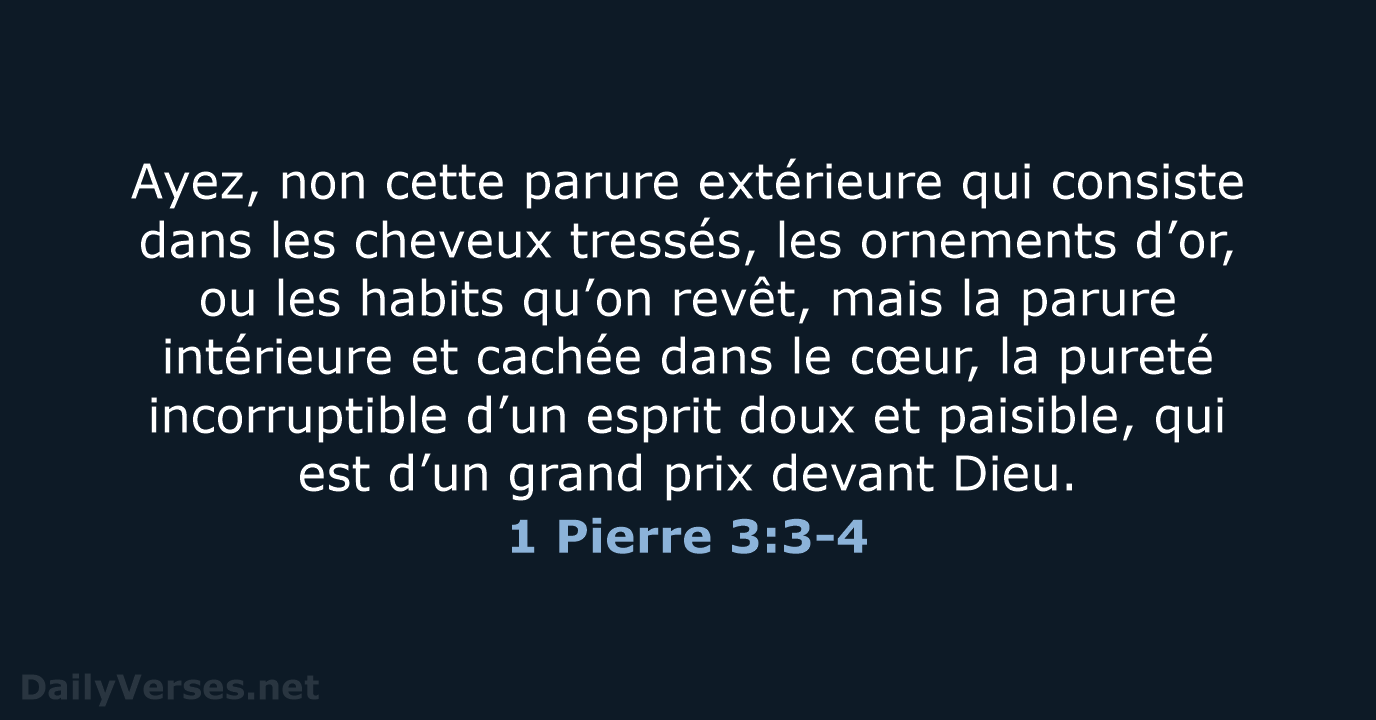 Ayez, non cette parure extérieure qui consiste dans les cheveux tressés, les… 1 Pierre 3:3-4
