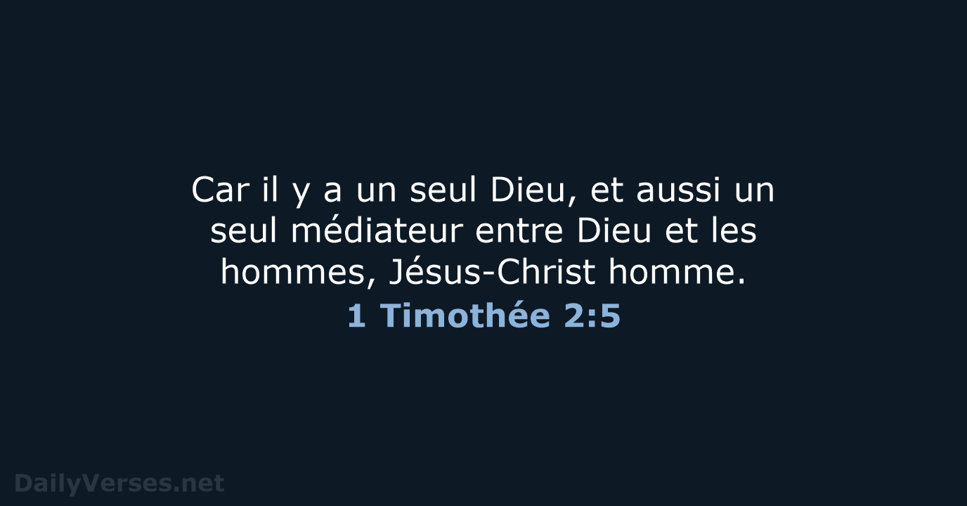 Car il y a un seul Dieu, et aussi un seul médiateur… 1 Timothée 2:5