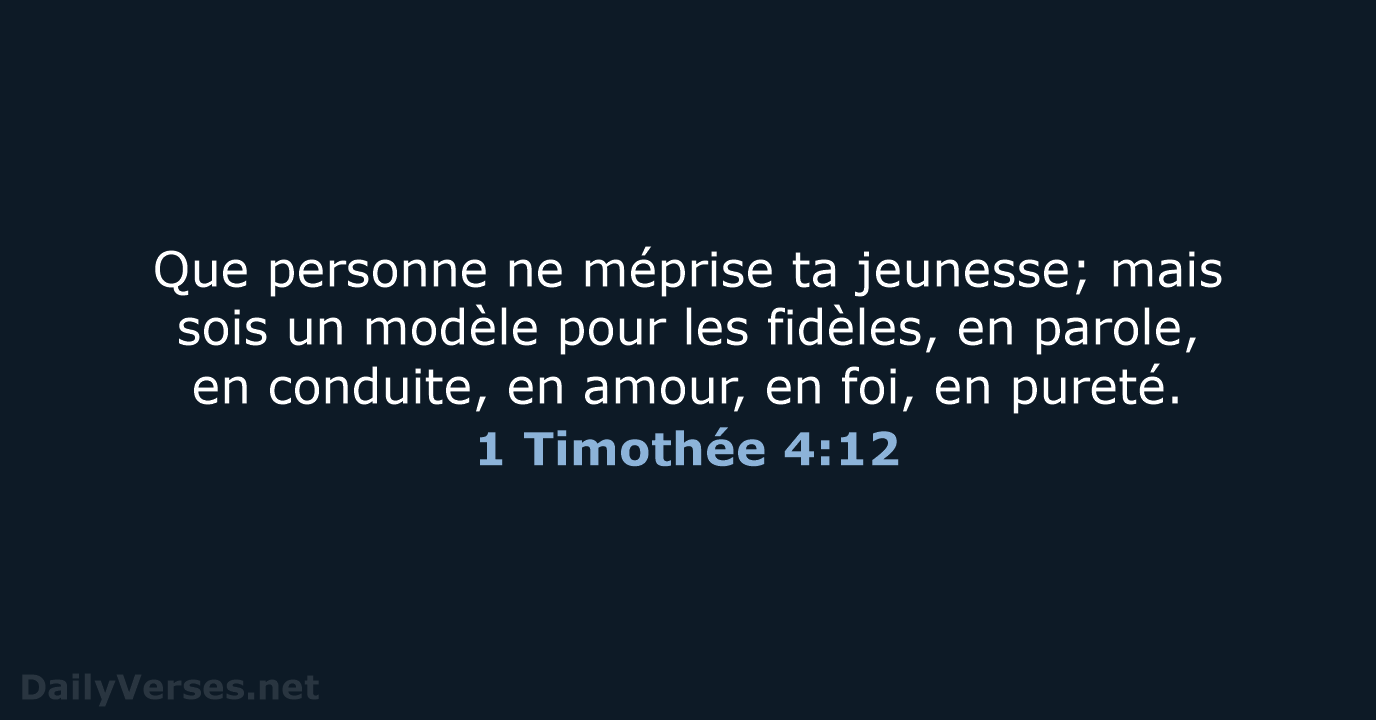 Que personne ne méprise ta jeunesse; mais sois un modèle pour les… 1 Timothée 4:12