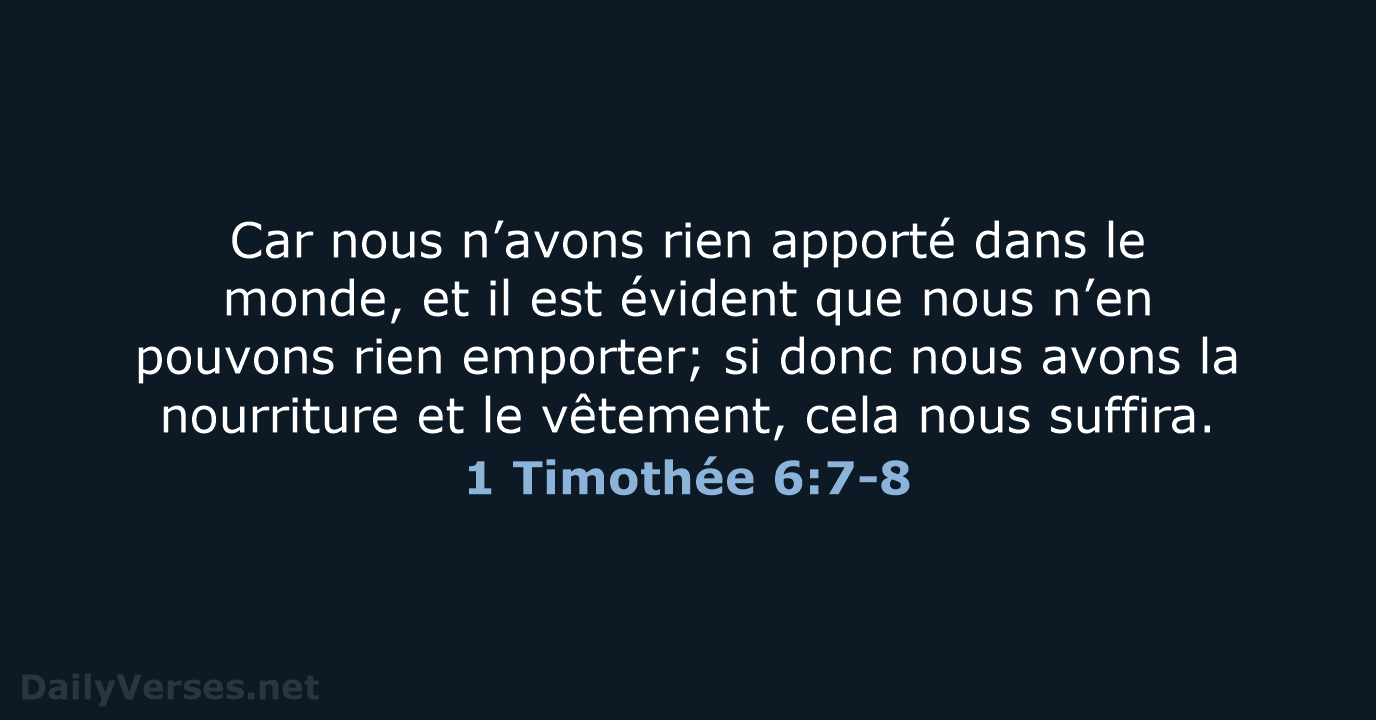 Car nous n’avons rien apporté dans le monde, et il est évident… 1 Timothée 6:7-8