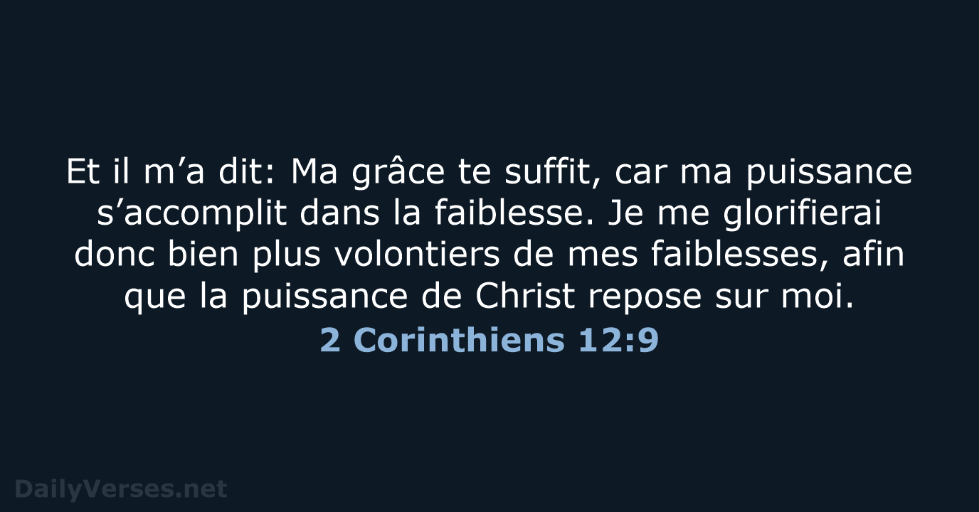 Et il m’a dit: Ma grâce te suffit, car ma puissance s’accomplit… 2 Corinthiens 12:9