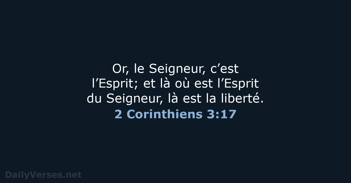 Or, le Seigneur, c’est l’Esprit; et là où est l’Esprit du Seigneur… 2 Corinthiens 3:17
