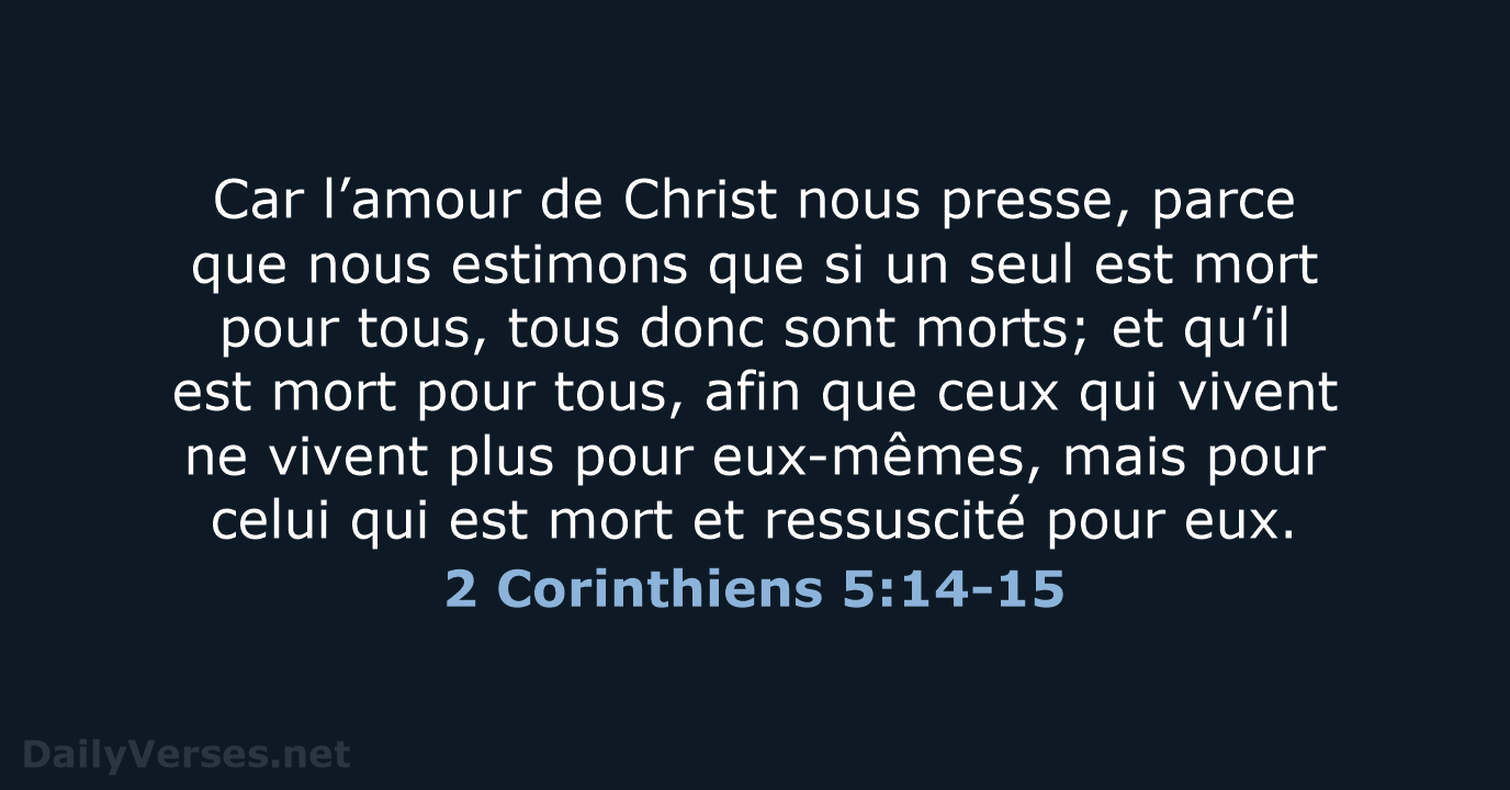 Car l’amour de Christ nous presse, parce que nous estimons que si… 2 Corinthiens 5:14-15