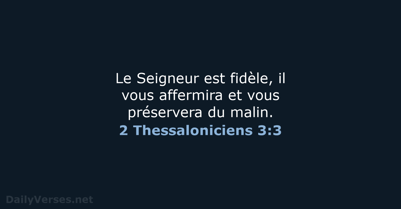 Le Seigneur est fidèle, il vous affermira et vous préservera du malin. 2 Thessaloniciens 3:3
