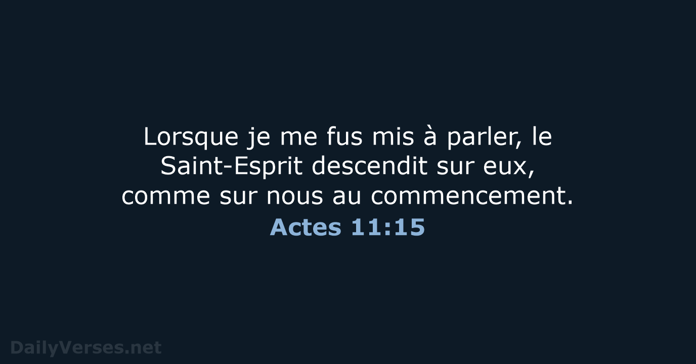Lorsque je me fus mis à parler, le Saint-Esprit descendit sur eux… Actes 11:15