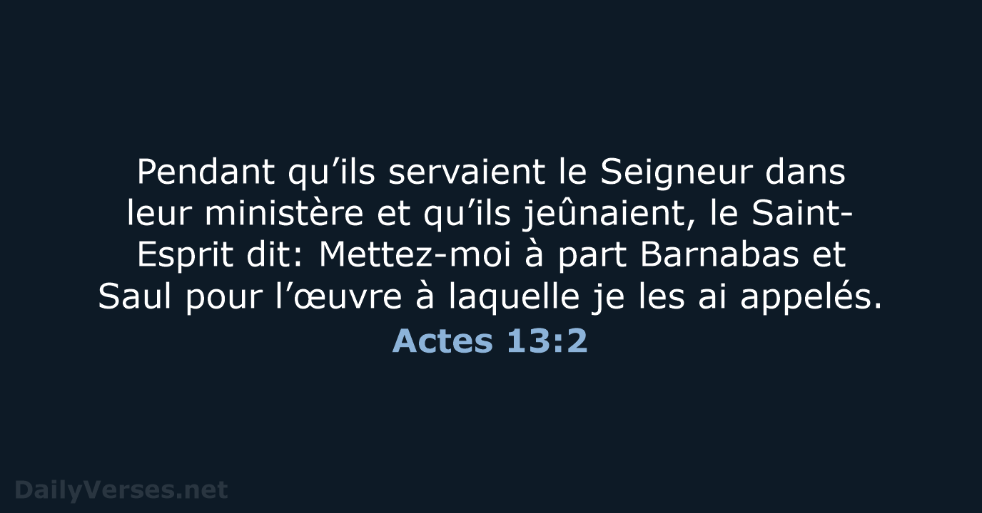 Pendant qu’ils servaient le Seigneur dans leur ministère et qu’ils jeûnaient, le… Actes 13:2