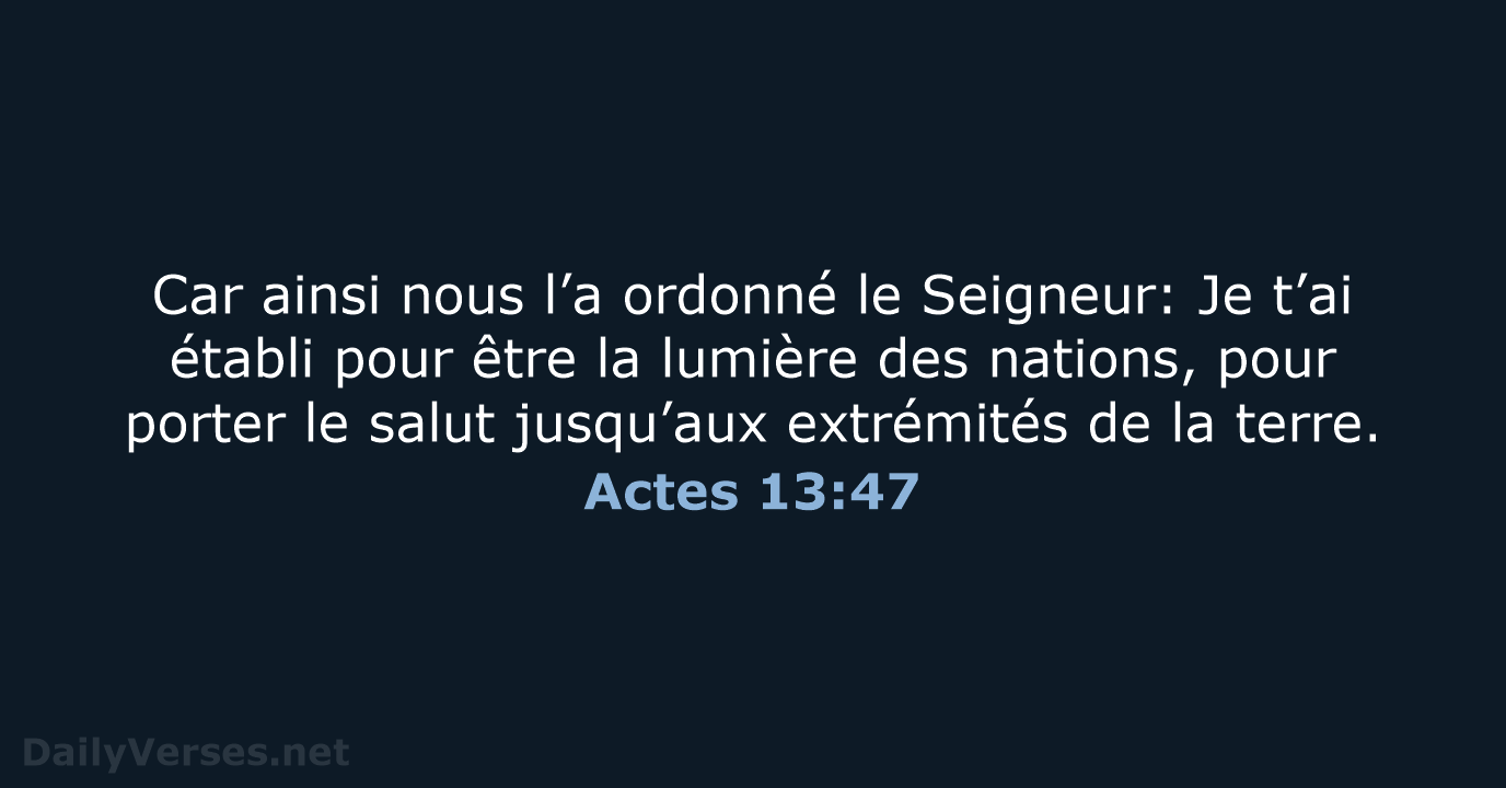 Car ainsi nous l’a ordonné le Seigneur: Je t’ai établi pour être… Actes 13:47