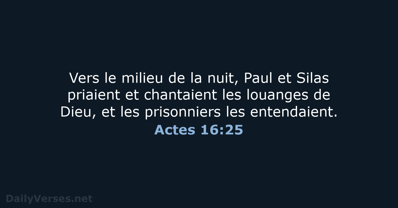 Vers le milieu de la nuit, Paul et Silas priaient et chantaient… Actes 16:25