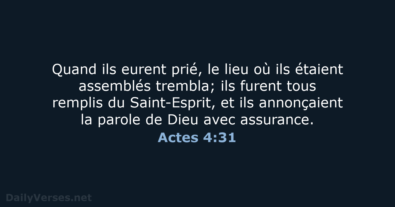 Quand ils eurent prié, le lieu où ils étaient assemblés trembla; ils… Actes 4:31