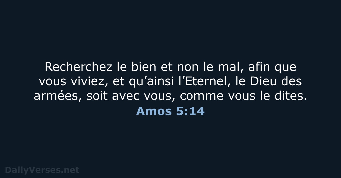 Recherchez le bien et non le mal, afin que vous viviez, et… Amos 5:14
