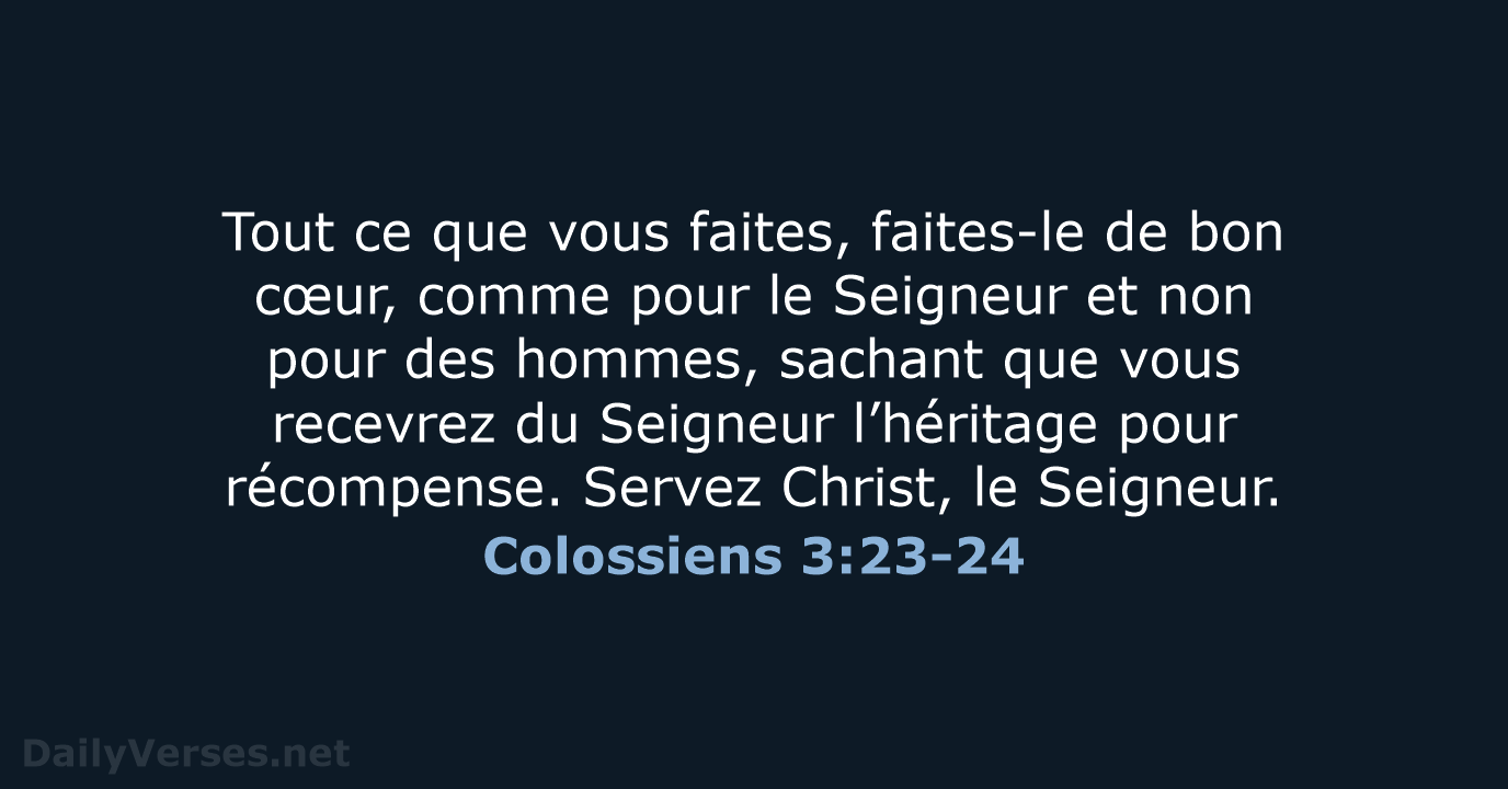 Tout ce que vous faites, faites-le de bon cœur, comme pour le… Colossiens 3:23-24