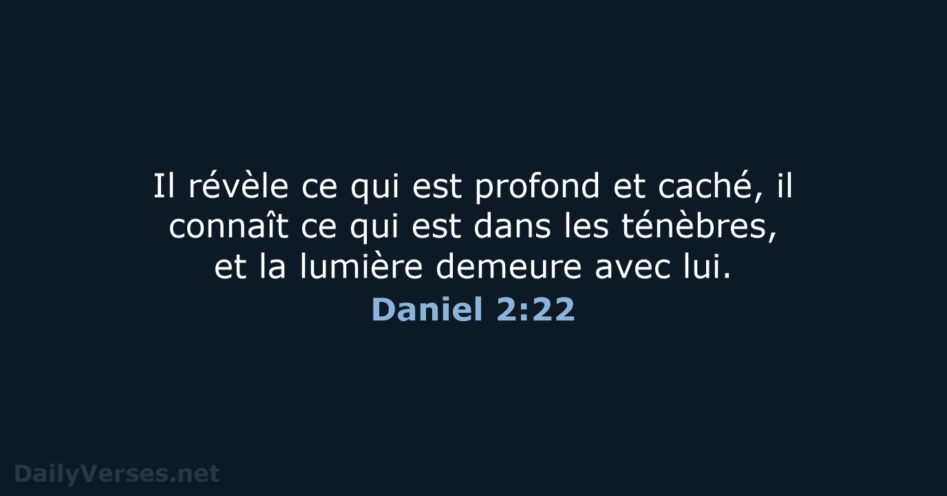 Il révèle ce qui est profond et caché, il connaît ce qui… Daniel 2:22