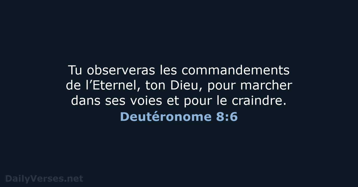 Tu observeras les commandements de l’Eternel, ton Dieu, pour marcher dans ses… Deutéronome 8:6