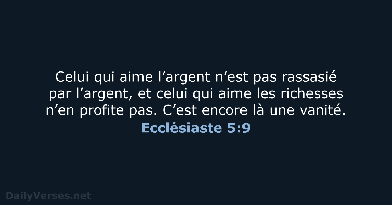 Celui qui aime l’argent n’est pas rassasié par l’argent, et celui qui… Ecclésiaste 5:9