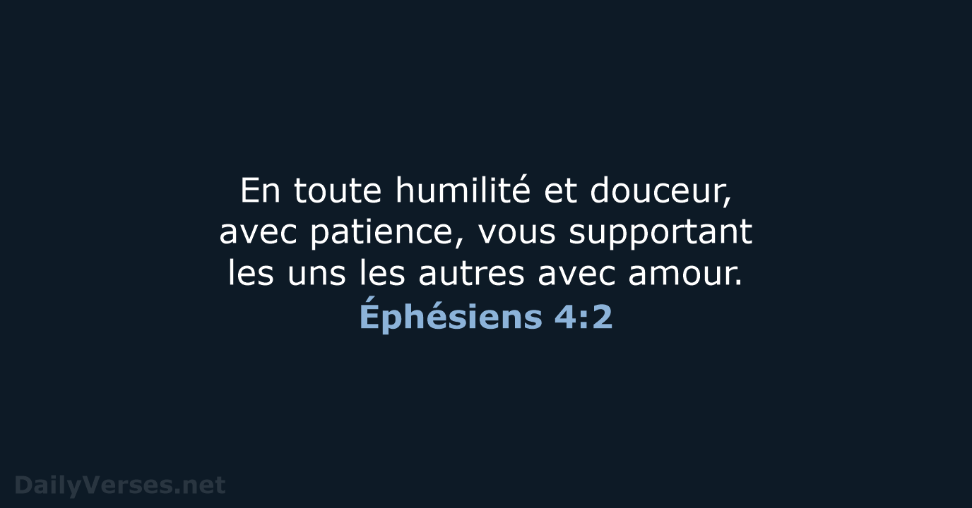 En toute humilité et douceur, avec patience, vous supportant les uns les… Éphésiens 4:2