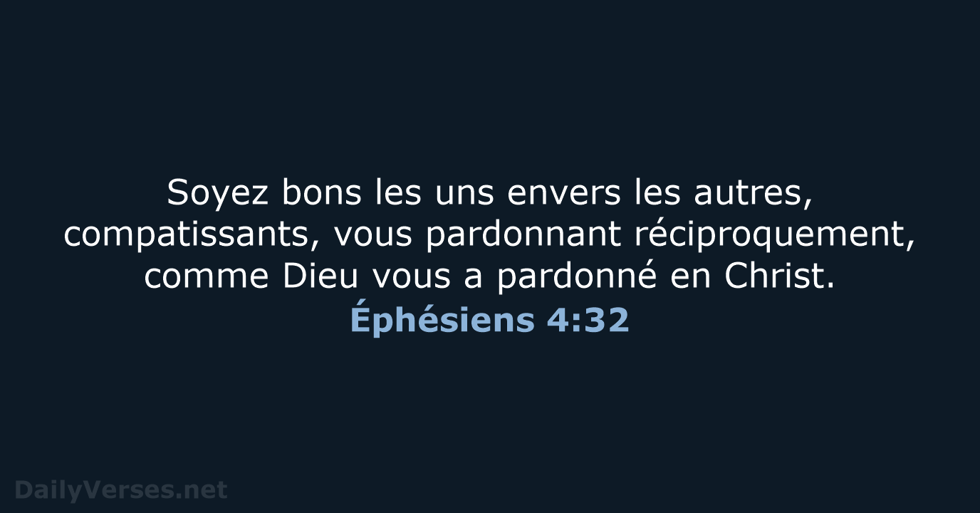 Soyez bons les uns envers les autres, compatissants, vous pardonnant réciproquement, comme… Éphésiens 4:32