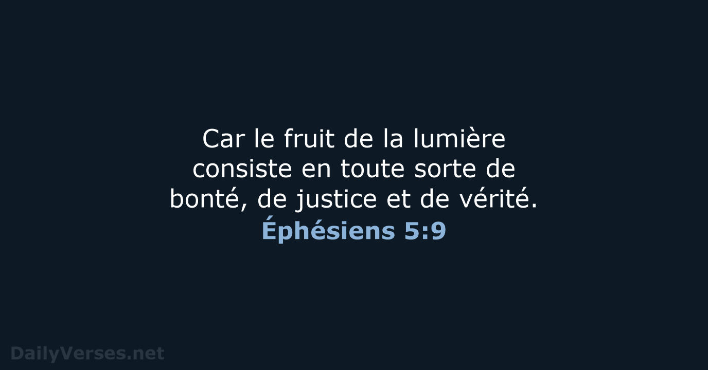 Car le fruit de la lumière consiste en toute sorte de bonté… Éphésiens 5:9