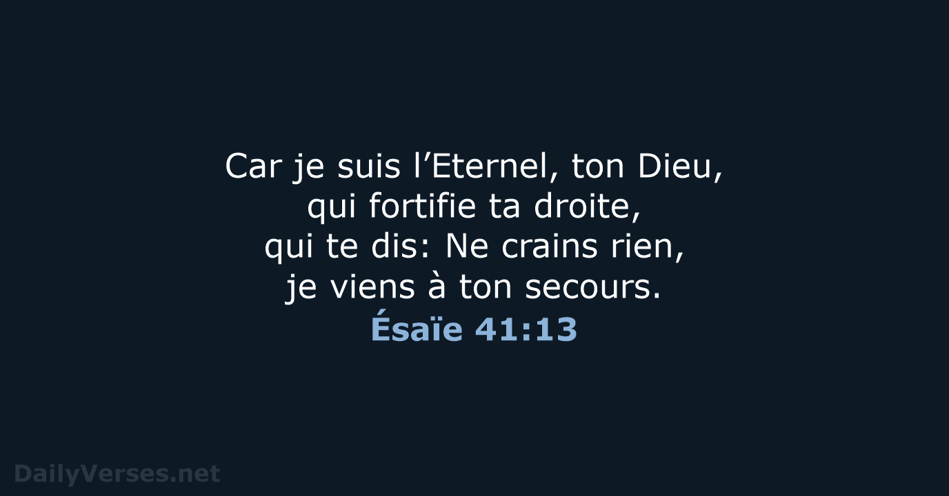 Car je suis l’Eternel, ton Dieu, qui fortifie ta droite, qui te… Ésaïe 41:13