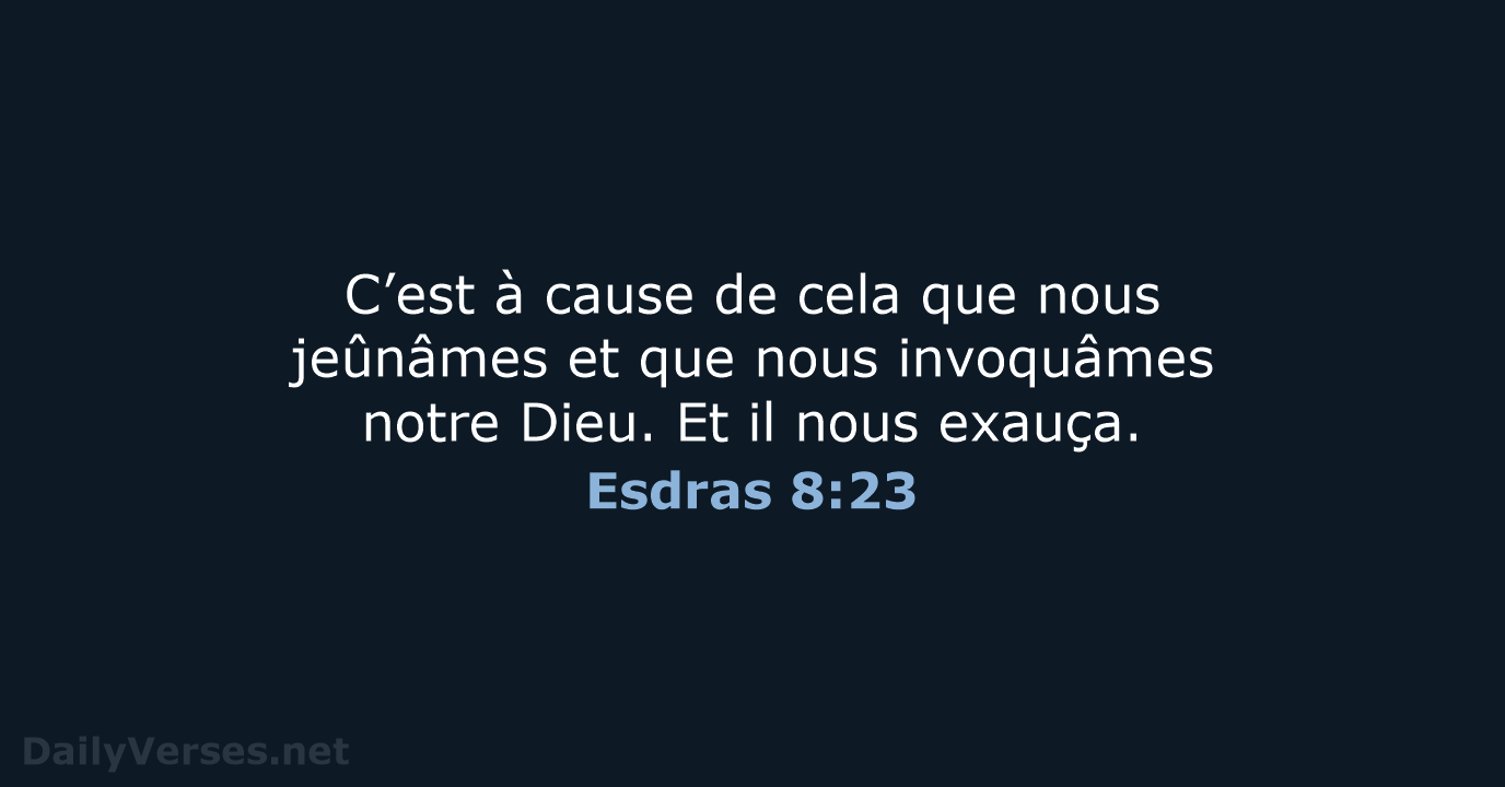 C’est à cause de cela que nous jeûnâmes et que nous invoquâmes… Esdras 8:23