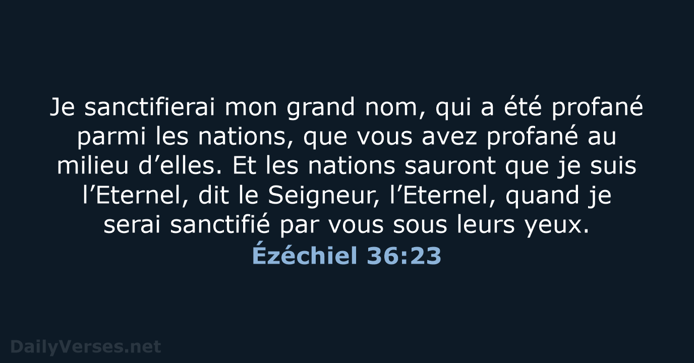 Je sanctifierai mon grand nom, qui a été profané parmi les nations… Ézéchiel 36:23